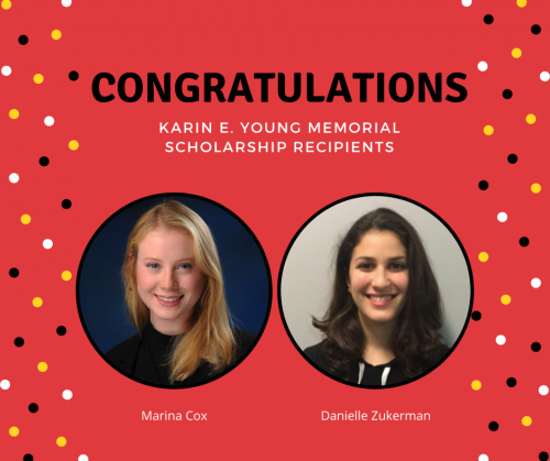 Congratulations Karin E. Young Memorial Scholarship Recipients Marina Cox Danielle Zukerman