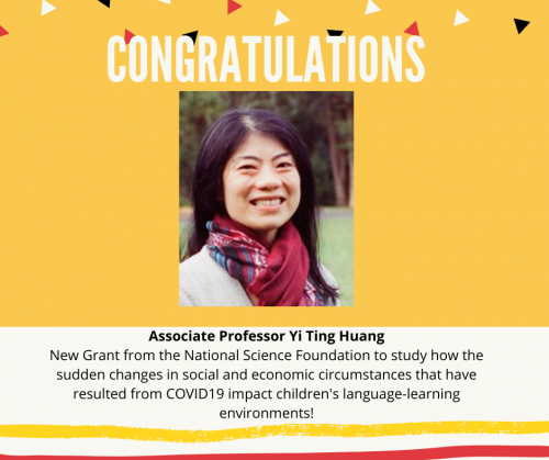 Congratulations Associate Professor Yi Ting Huang New Grant from the National Science Foundation to study how the sudden changes in social and economic circumstances that have resulted from COVID19 impact children's language-learning environments!