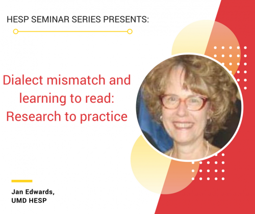 HESP Seminar Series Presents: Dialect mismatch and learning to read: Research to practice; Jan Edwards, HESP